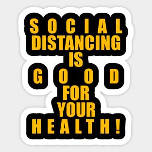 SOCIAL DISTANCING IS GOOD FOR YOUR HEALTH! Sticker